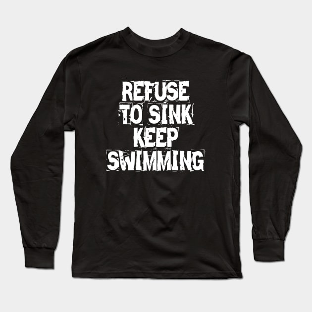 Refuse To Sink Keep Swimming Long Sleeve T-Shirt by Texevod
